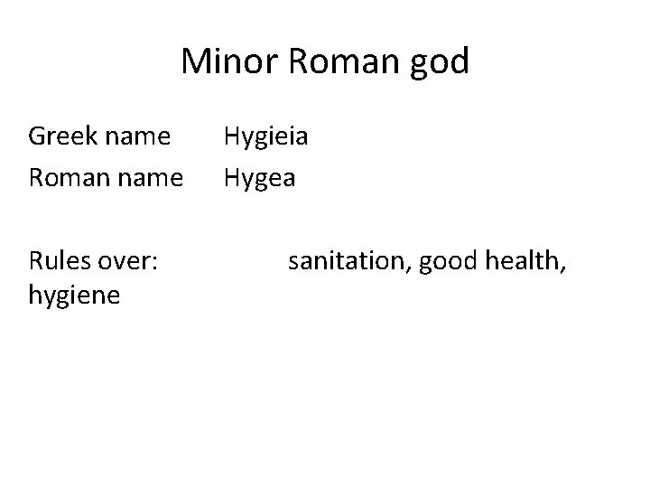 Minor Roman god Greek name Roman name Rules over: hygiene Hygieia Hygea sanitation, good