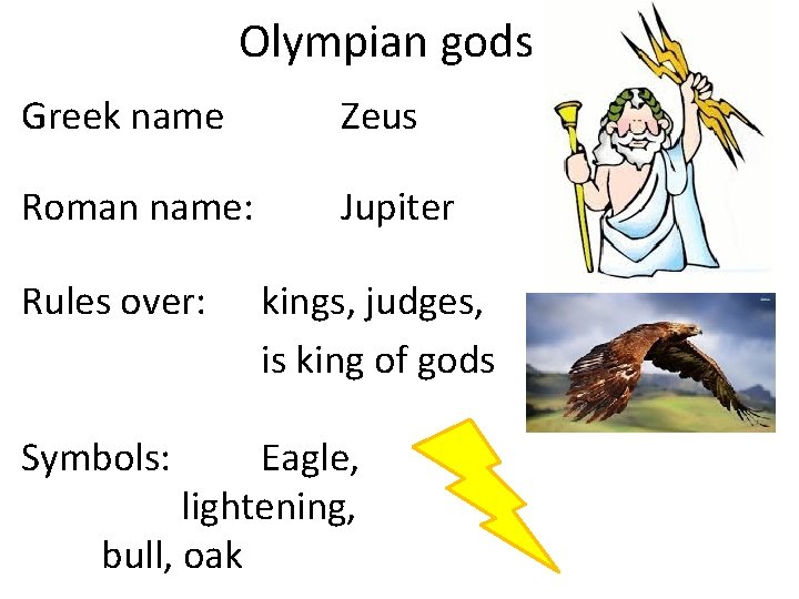 Olympian gods Greek name Zeus Roman name: Jupiter Rules over: Symbols: kings, judges, is