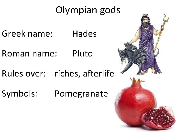 Olympian gods Greek name: Hades Roman name: Pluto Rules over: riches, afterlife Symbols: Pomegranate