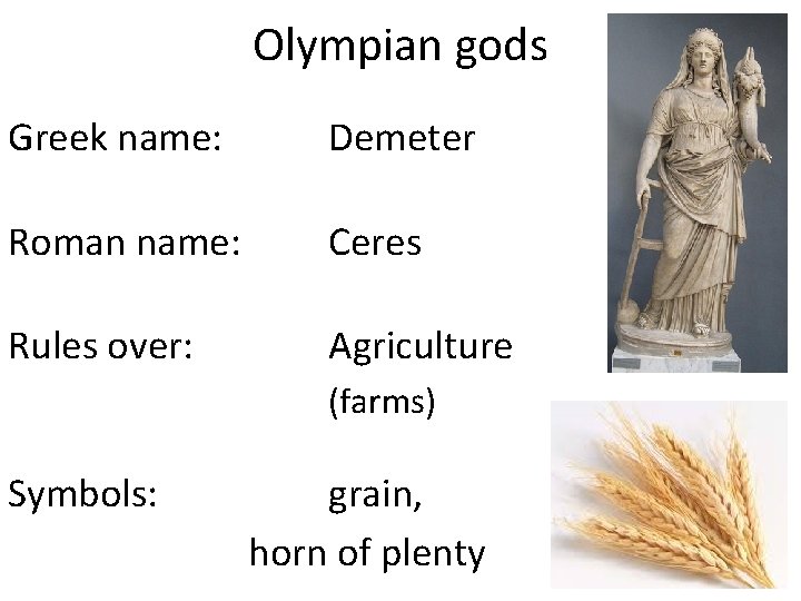 Olympian gods Greek name: Demeter Roman name: Ceres Rules over: Agriculture (farms) Symbols: grain,