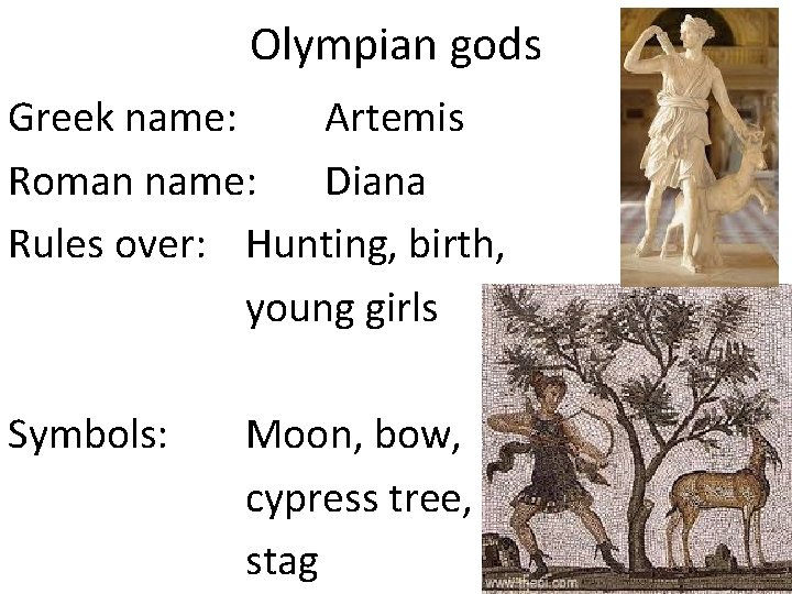 Olympian gods Greek name: Artemis Roman name: Diana Rules over: Hunting, birth, young girls