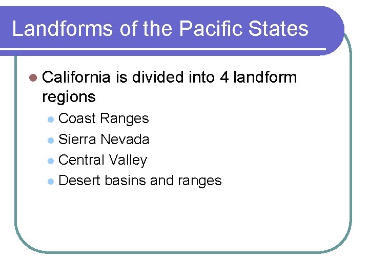 Landforms of the Pacific States l California is divided into 4 landform regions Coast