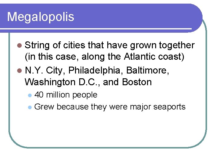 Megalopolis l String of cities that have grown together (in this case, along the