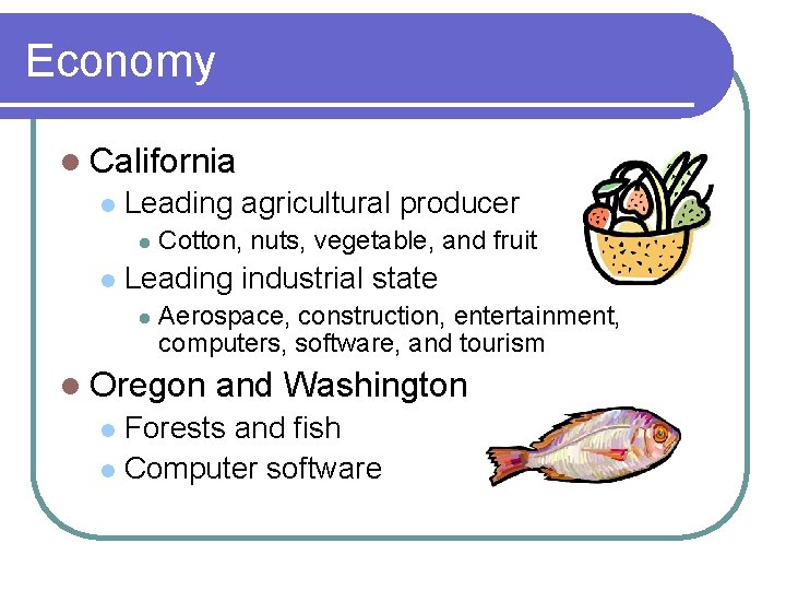 Economy l California l Leading agricultural producer l l Cotton, nuts, vegetable, and fruit