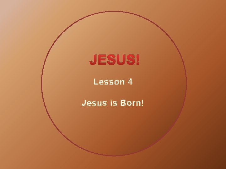 JESUS! Lesson 4 Jesus is Born! 