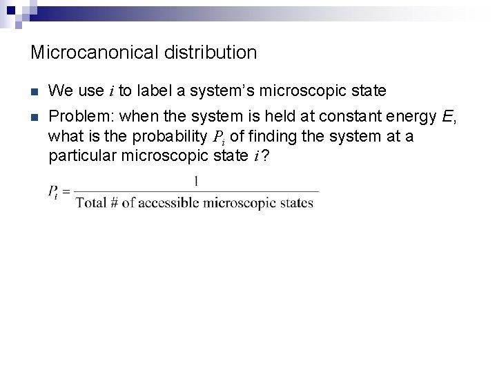 Microcanonical distribution n We use i to label a system’s microscopic state n Problem: