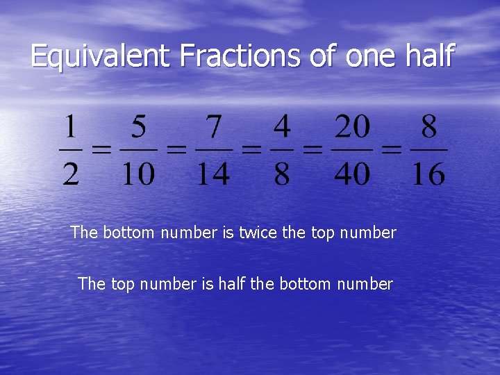 Equivalent Fractions of one half The bottom number is twice the top number The