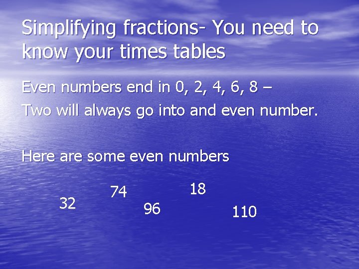 Simplifying fractions- You need to know your times tables Even numbers end in 0,