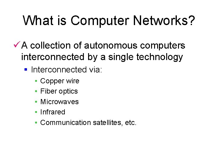 What is Computer Networks? ü A collection of autonomous computers interconnected by a single