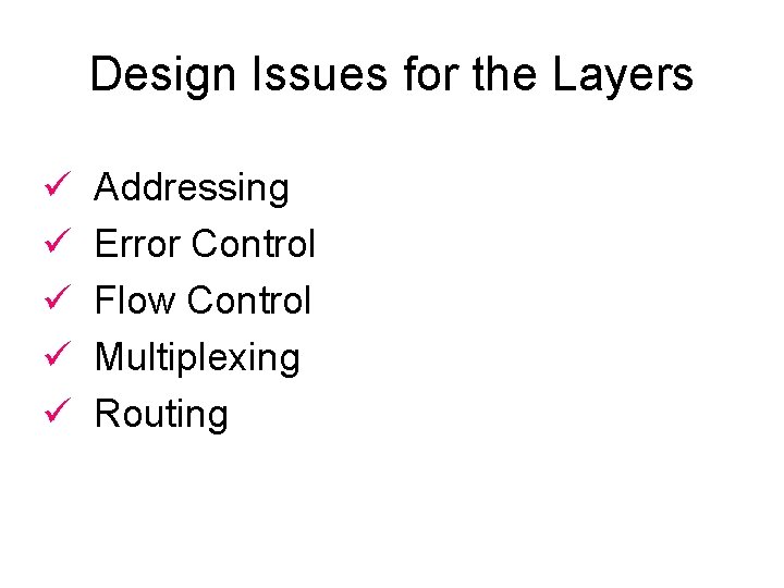 Design Issues for the Layers ü ü ü Addressing Error Control Flow Control Multiplexing