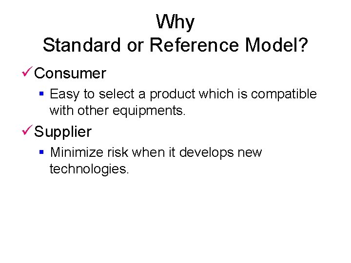 Why Standard or Reference Model? ü Consumer § Easy to select a product which