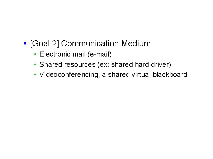 § [Goal 2] Communication Medium • Electronic mail (e-mail) • Shared resources (ex: shared