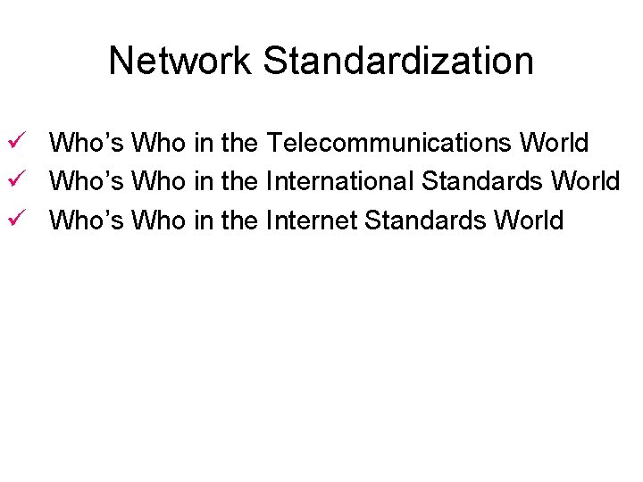 Network Standardization ü Who’s Who in the Telecommunications World ü Who’s Who in the