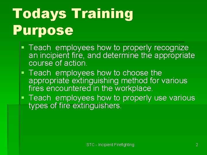 Todays Training Purpose § Teach employees how to properly recognize an incipient fire, and