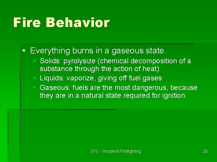 Fire Behavior § Everything burns in a gaseous state. § Solids: pyrolysize (chemical decomposition