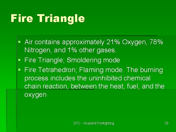 Fire Triangle § Air contains approximately 21% Oxygen, 78% Nitrogen, and 1% other gases.