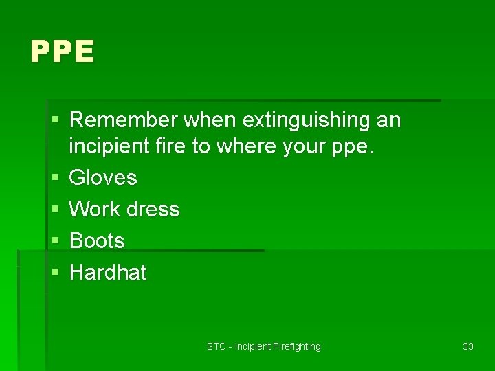 PPE § Remember when extinguishing an incipient fire to where your ppe. § Gloves