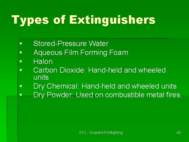 Types of Extinguishers § § § Stored-Pressure Water Aqueous Film Forming Foam Halon Carbon