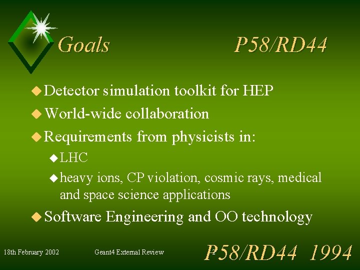 Goals P 58/RD 44 u Detector simulation toolkit for HEP u World-wide collaboration u