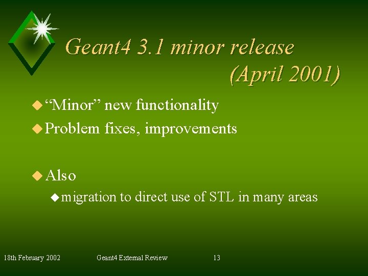 Geant 4 3. 1 minor release (April 2001) u “Minor” new functionality u Problem