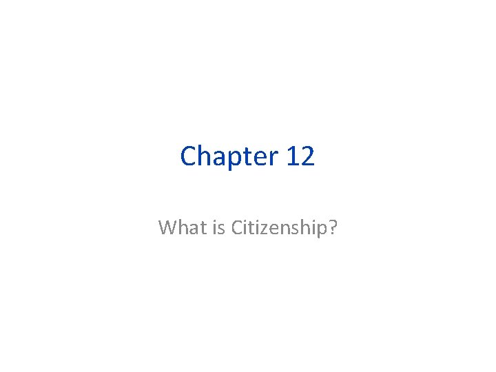 Chapter 12 What is Citizenship? 