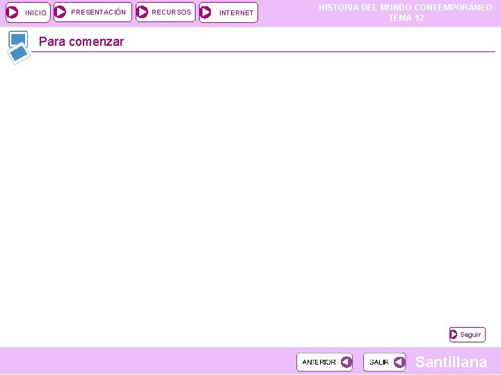 INICIO PRESENTACIÓN RECURSOS INTERNET HISTORIA DEL MUNDO CONTEMPORÁNEO TEMA 12 Para comenzar Seguir Santillana