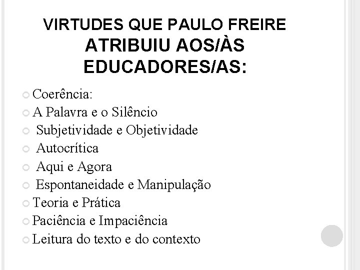 VIRTUDES QUE PAULO FREIRE ATRIBUIU AOS/ÀS EDUCADORES/AS: Coerência: A Palavra e o Silêncio Subjetividade