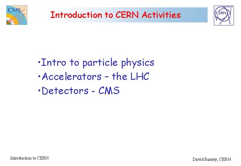 Introduction to CERN Activities • Intro to particle physics • Accelerators – the LHC