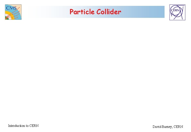 Particle Collider Introduction to CERN David Barney, CERN 