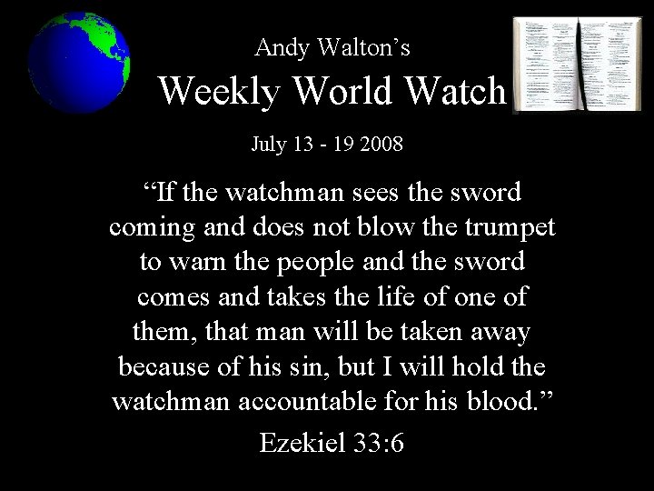 Andy Walton’s Weekly World Watch July 13 - 19 2008 “If the watchman sees