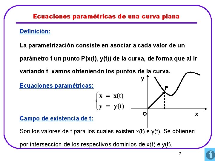 Ecuaciones paramétricas de una curva plana Definición: La parametrización consiste en asociar a cada