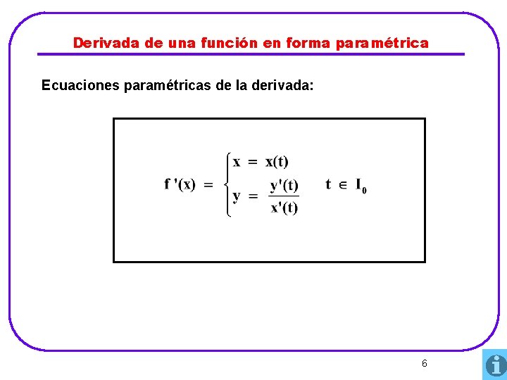 Derivada de una función en forma paramétrica Ecuaciones paramétricas de la derivada: 6 