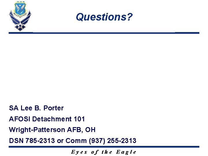 Questions? SA Lee B. Porter AFOSI Detachment 101 Wright-Patterson AFB, OH DSN 785 -2313