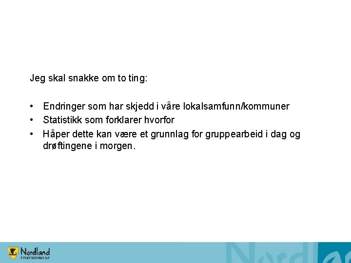 Jeg skal snakke om to ting: • Endringer som har skjedd i våre lokalsamfunn/kommuner Jeg skal snakke om to ting: • Endringer som har skjedd i våre lokalsamfunn/kommuner