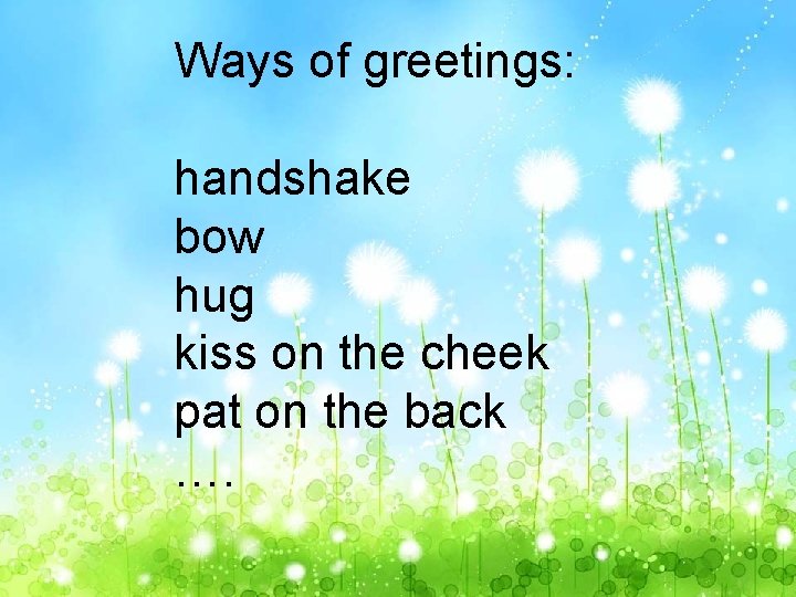 Ways of greetings: handshake bow hug kiss on the cheek pat on the back
