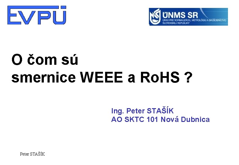 O čom sú smernice WEEE a Ro. HS ? Ing. Peter STAŠÍK AO SKTC