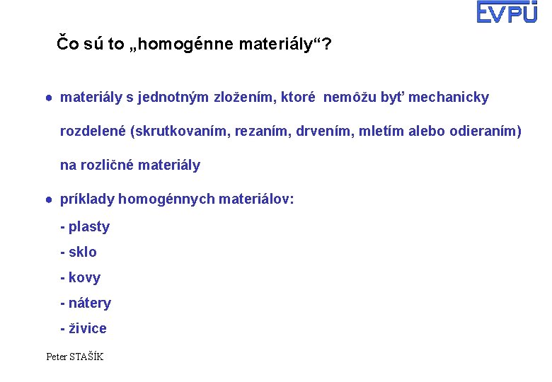 Čo sú to „homogénne materiály“? ● materiály s jednotným zložením, ktoré nemôžu byť mechanicky