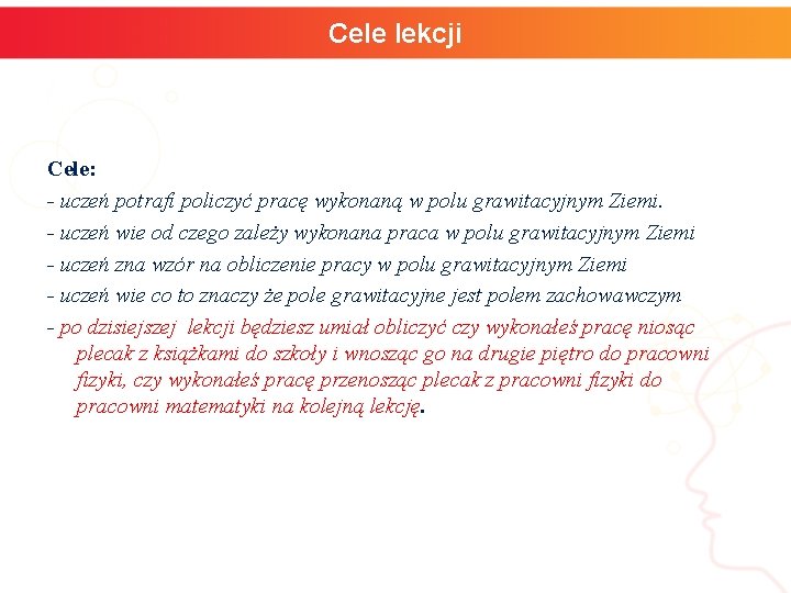 Cele lekcji Cele: - uczeń potrafi policzyć pracę wykonaną w polu grawitacyjnym Ziemi. -