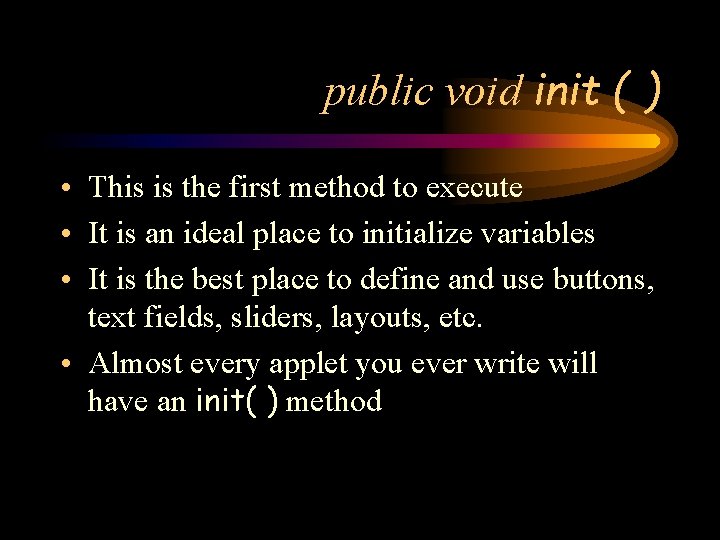 public void init ( ) • This is the first method to execute •