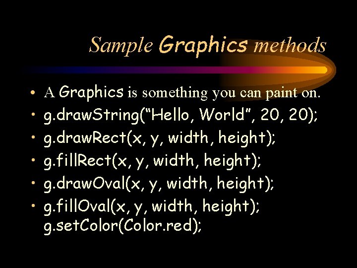 Sample Graphics methods • • • A Graphics is something you can paint on.