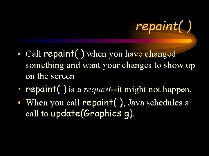 repaint( ) • Call repaint( ) when you have changed something and want your
