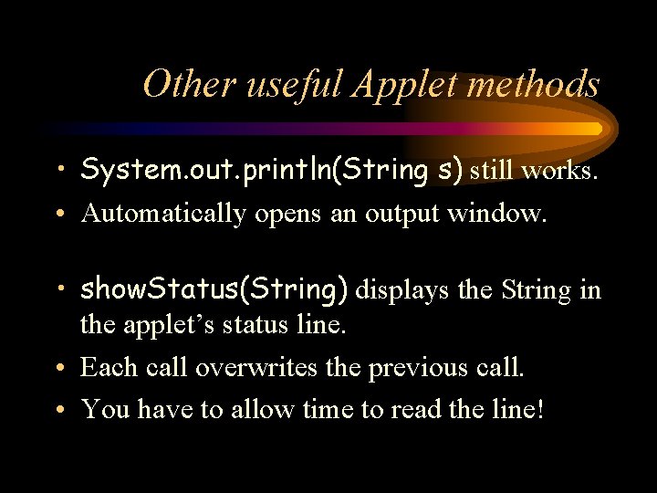Other useful Applet methods • System. out. println(String s) still works. • Automatically opens
