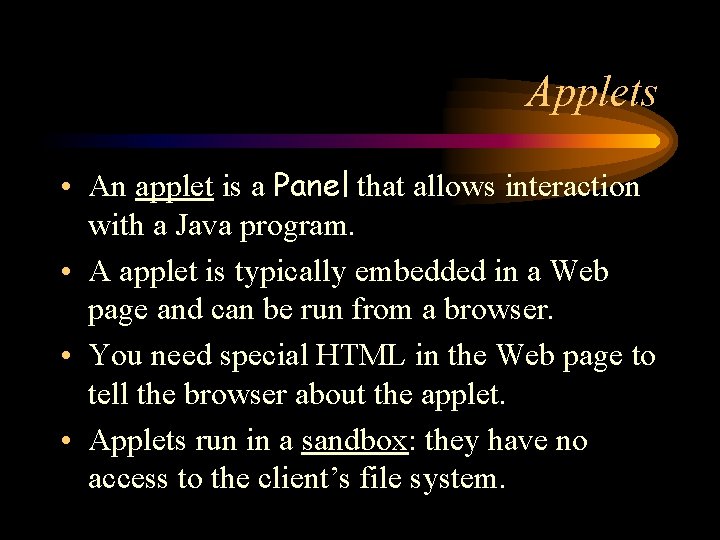 Applets • An applet is a Panel that allows interaction with a Java program.