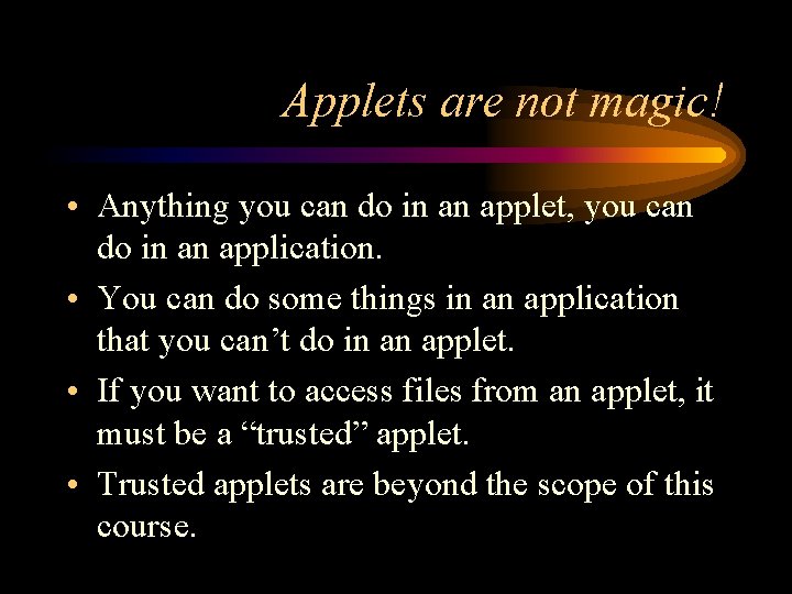 Applets are not magic! • Anything you can do in an applet, you can