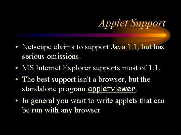 Applet Support • Netscape claims to support Java 1. 1, but has serious omissions.