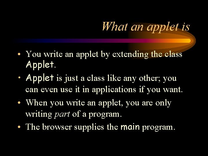 What an applet is • You write an applet by extending the class Applet.