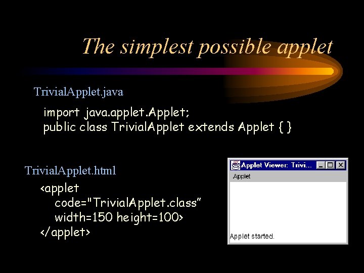 The simplest possible applet Trivial. Applet. java import java. applet. Applet; public class Trivial.