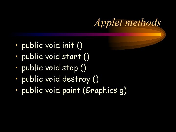 Applet methods • • • public void init () public void start () public