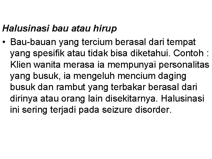 Halusinasi bau atau hirup • Bau-bauan yang tercium berasal dari tempat yang spesifik atau