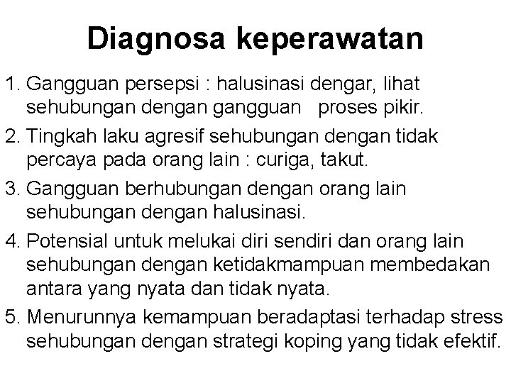 Diagnosa keperawatan 1. Gangguan persepsi : halusinasi dengar, lihat sehubungan dengan gangguan proses pikir.